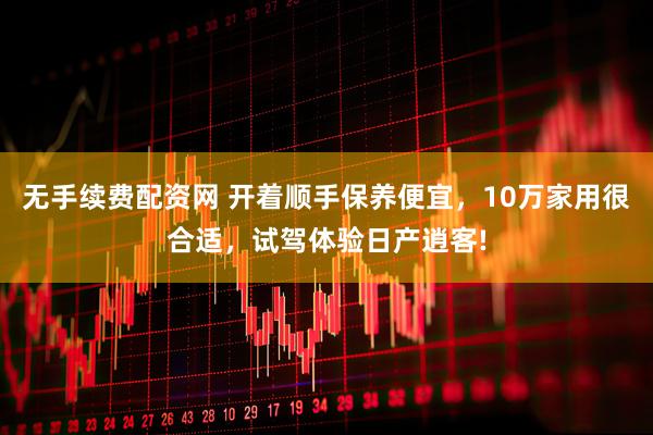 无手续费配资网 开着顺手保养便宜，10万家用很合适，试驾体验日产逍客!